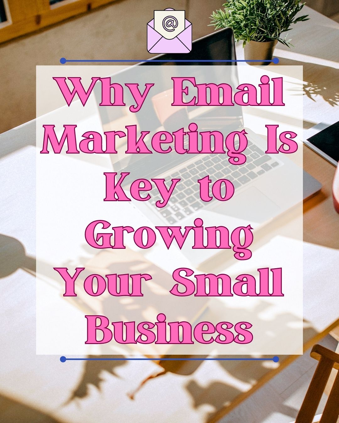 Why Email Marketing Is Key to Growing Your Small Business