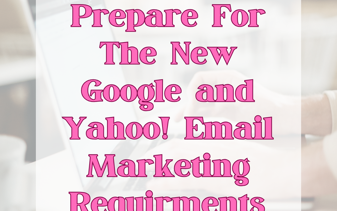 Preparing for the New Google and Yahoo Email Marketing Changes.